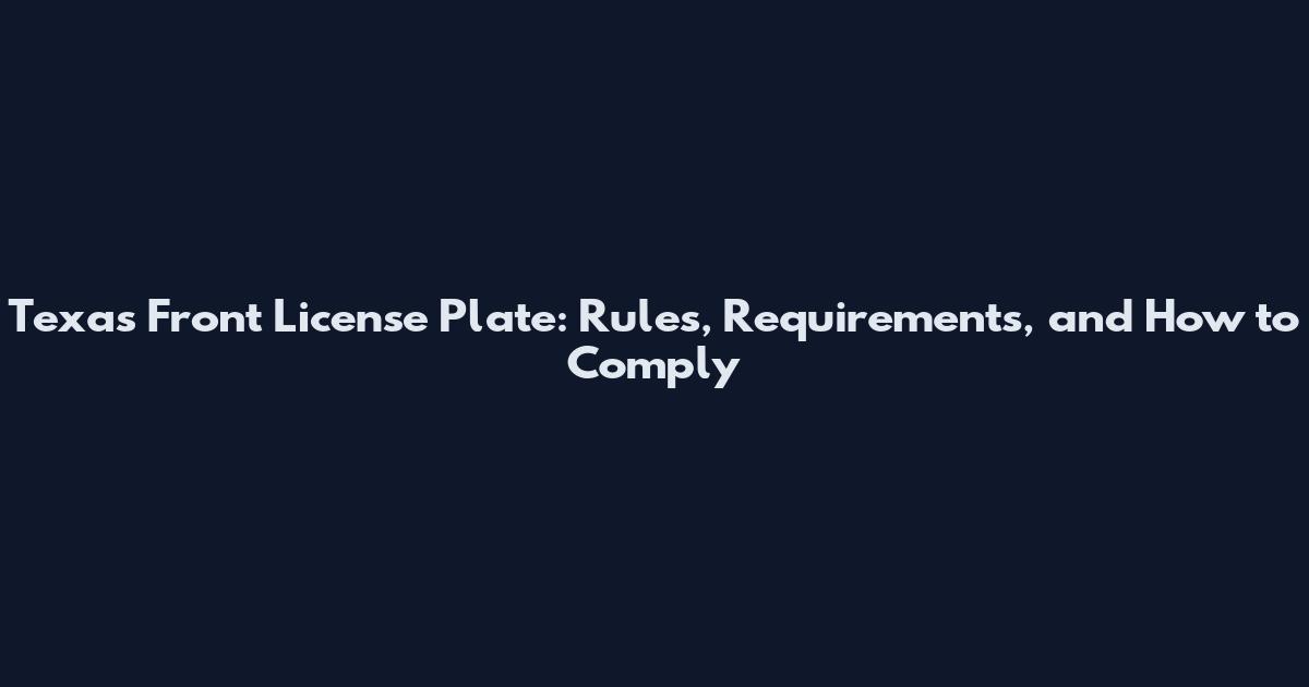 Texas Front License Plate: Rules, Requirements, and How to Comply