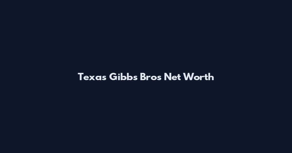 Texas Gibbs Bros Net Worth