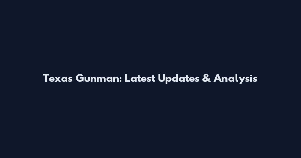 Texas Gunman: Latest Updates & Analysis
