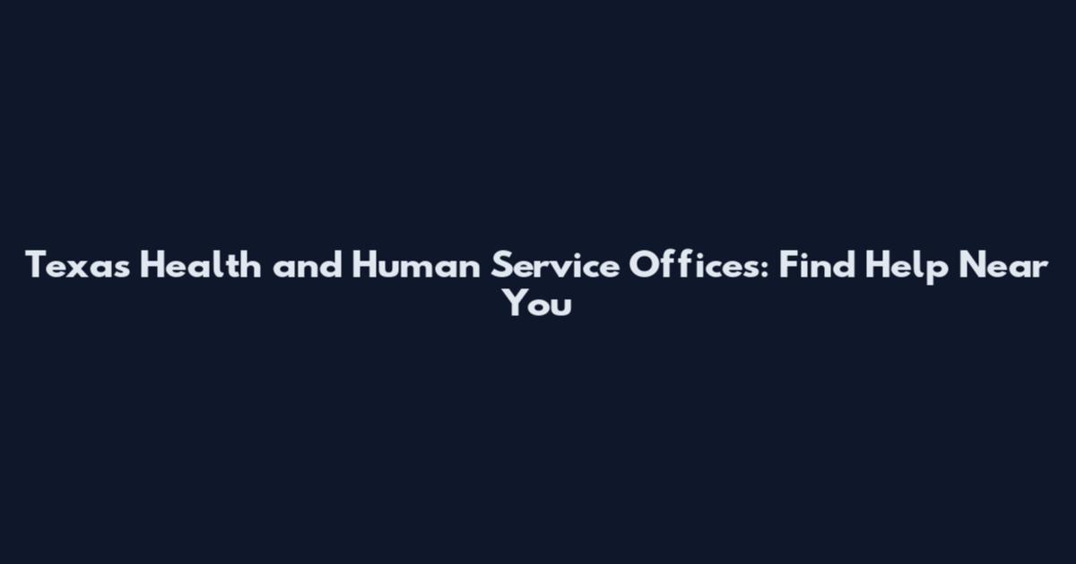 Texas Health and Human Service Offices: Find Help Near You