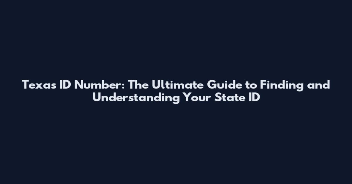 Texas ID Number: The Ultimate Guide to Finding and Understanding Your State ID