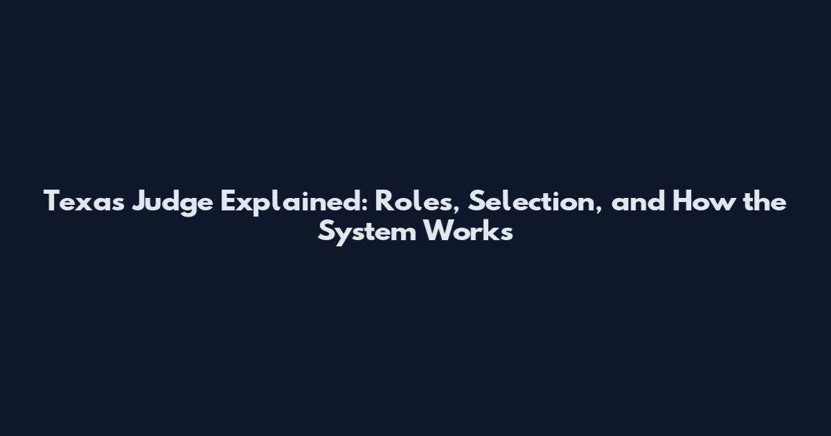 Texas Judge Explained: Roles, Selection, and How the System Works
