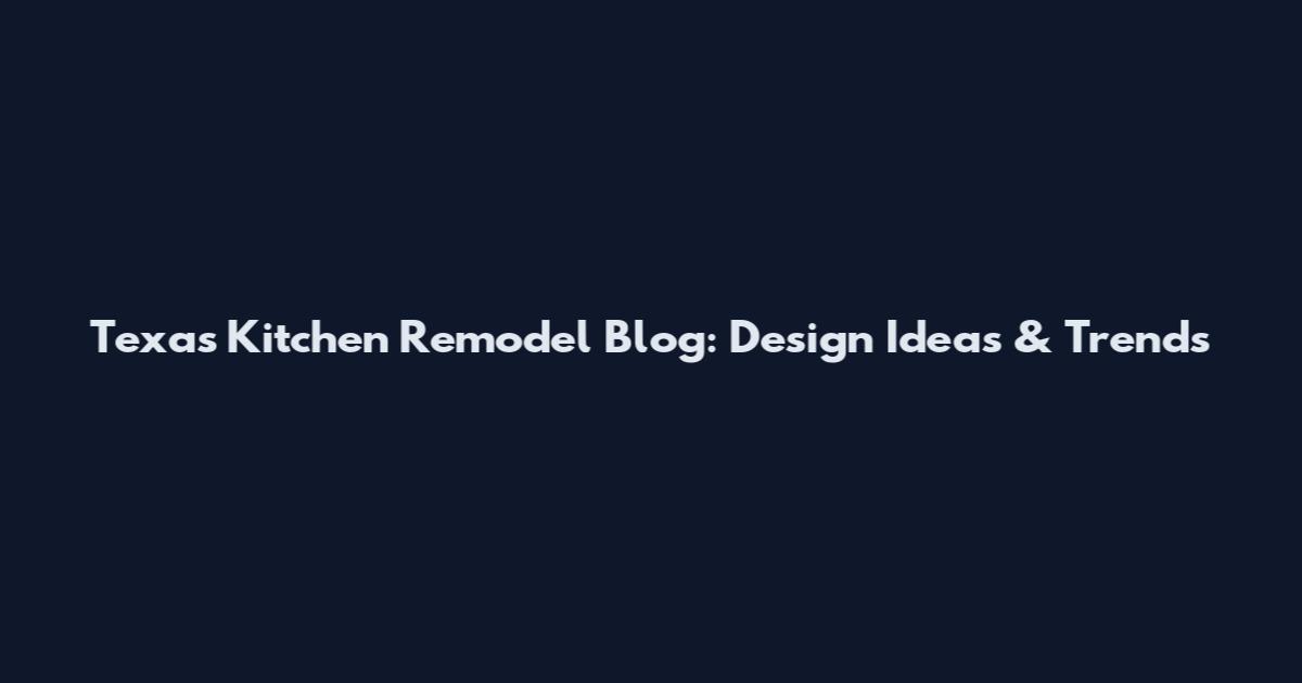 Texas Kitchen Remodel Blog: Design Ideas & Trends