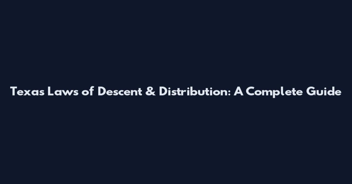 Texas Laws of Descent & Distribution: A Complete Guide