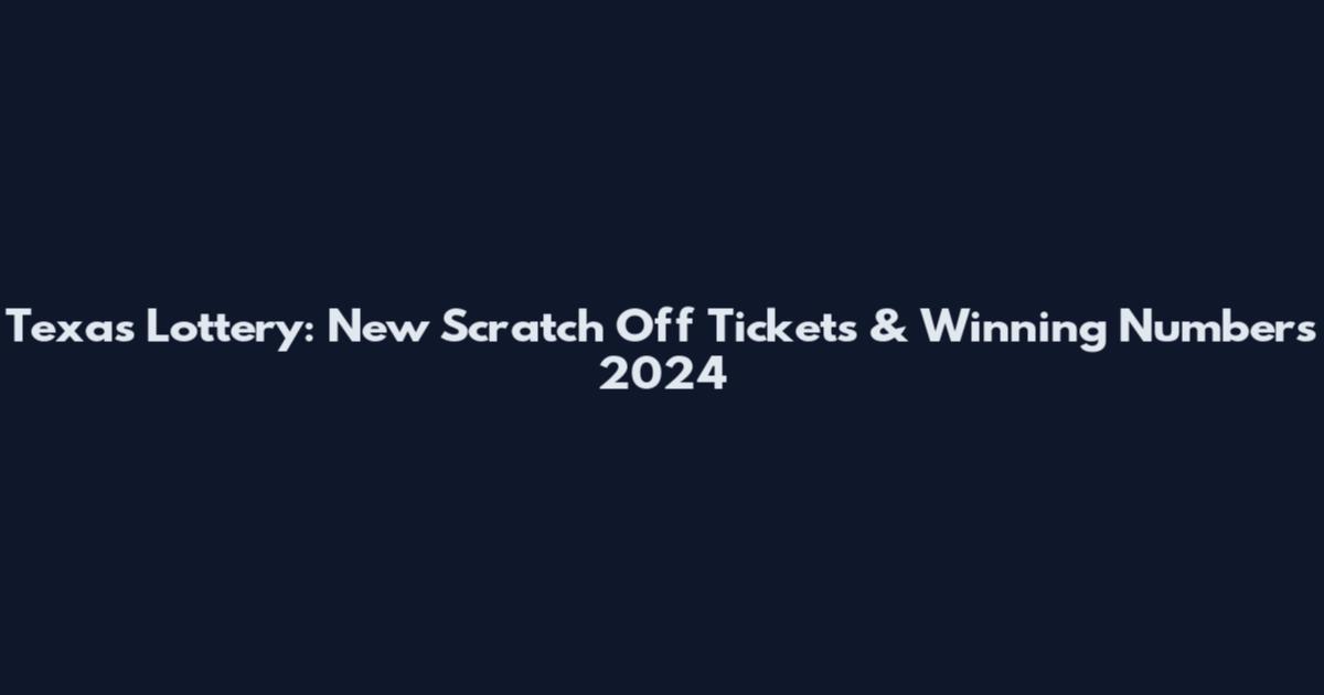 Texas Lottery: New Scratch Off Tickets & Winning Numbers 2024