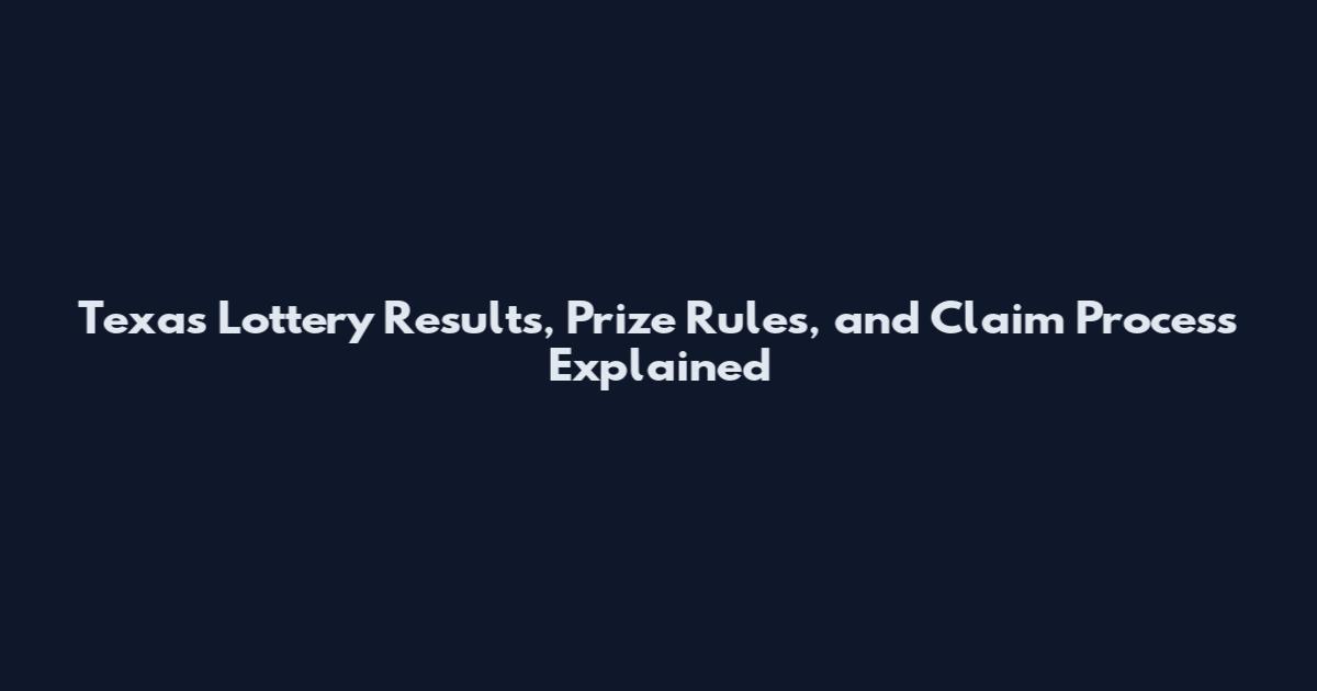 Texas Lottery Results, Prize Rules, and Claim Process Explained