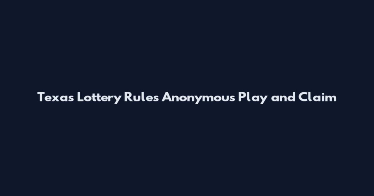 Texas Lottery Rules Anonymous Play and Claim
