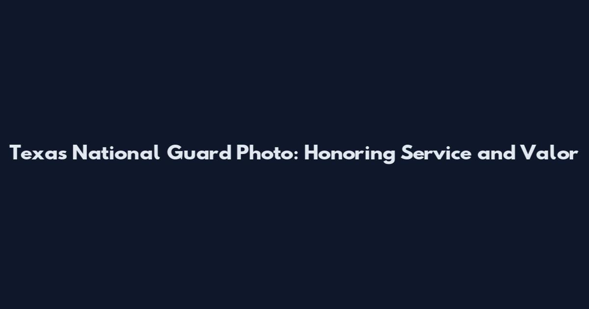 Texas National Guard Photo: Honoring Service and Valor