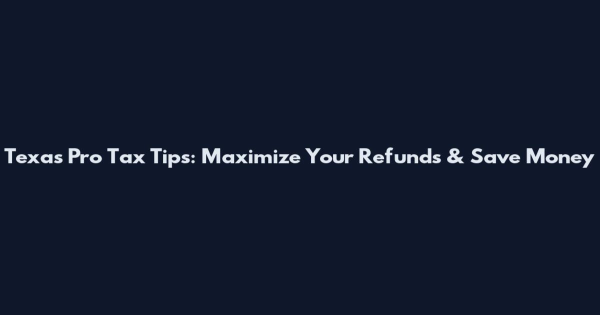 Texas Pro Tax Tips: Maximize Your Refunds & Save Money