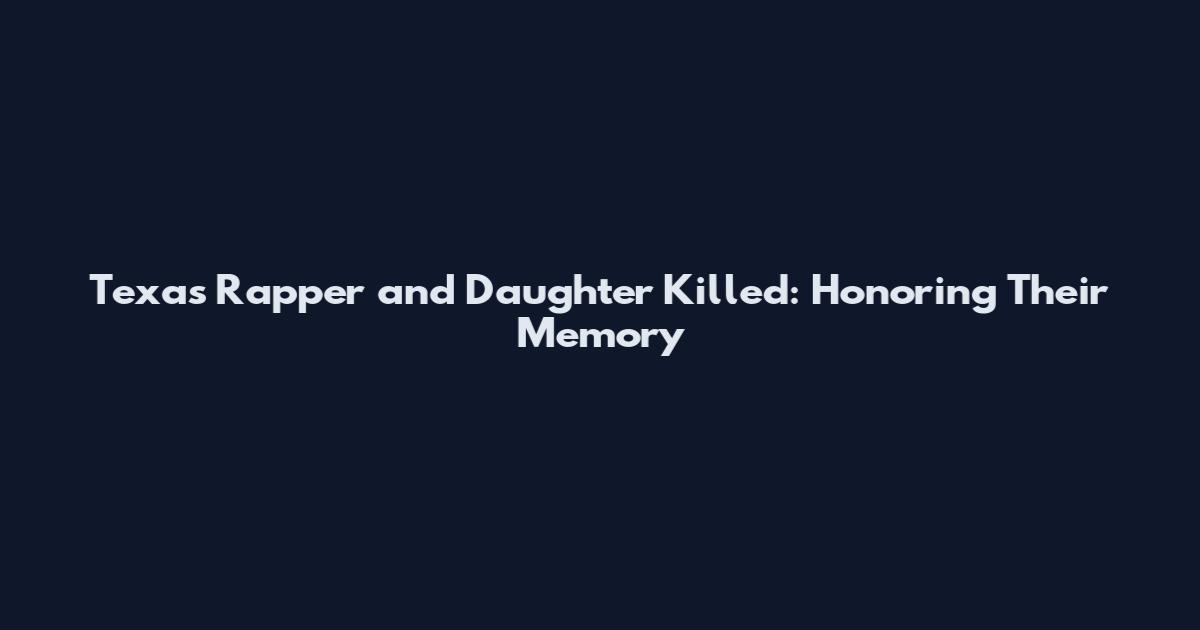 Texas Rapper and Daughter Killed: Honoring Their Memory
