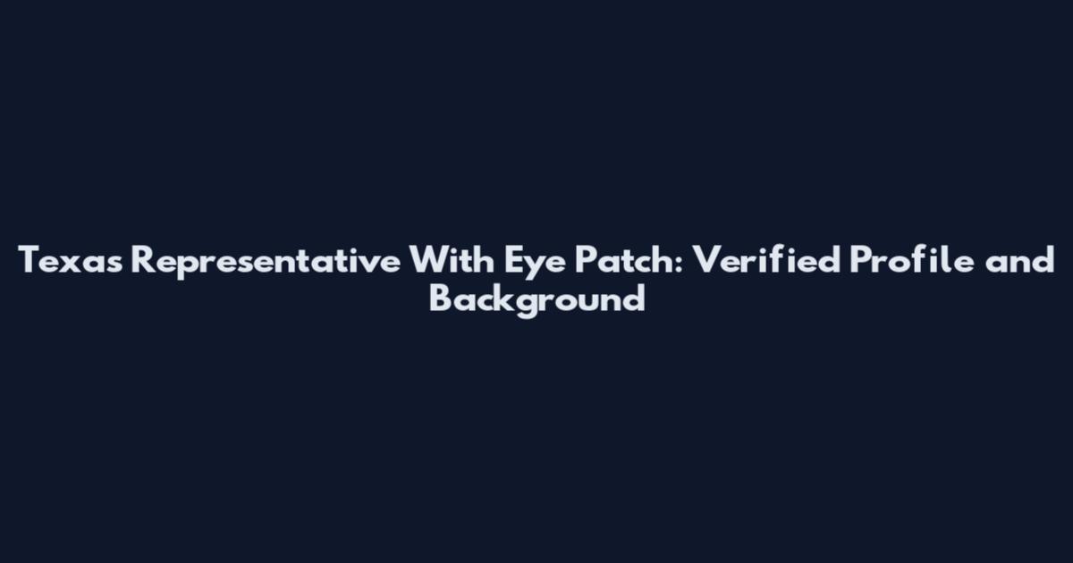 Texas Representative With Eye Patch: Verified Profile and Background