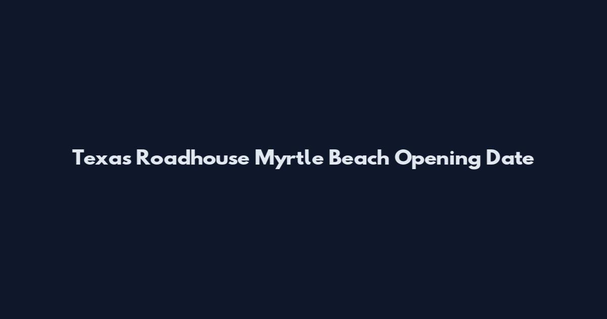Texas Roadhouse Myrtle Beach Opening Date