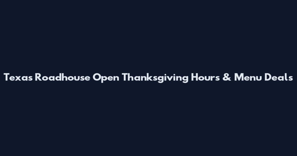 Texas Roadhouse Open Thanksgiving Hours & Menu Deals