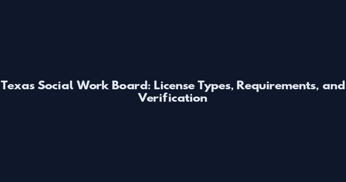 Texas Social Work Board: License Types, Requirements, and Verification