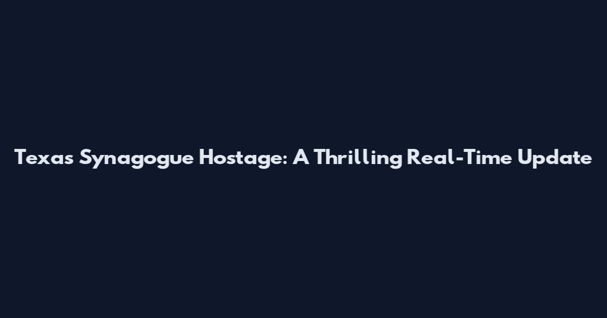 Texas Synagogue Hostage: A Thrilling Real-Time Update