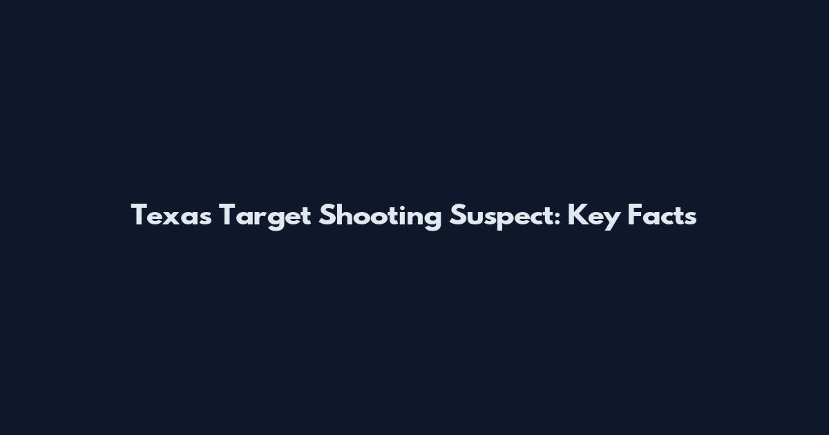 Texas Target Shooting Suspect: Key Facts