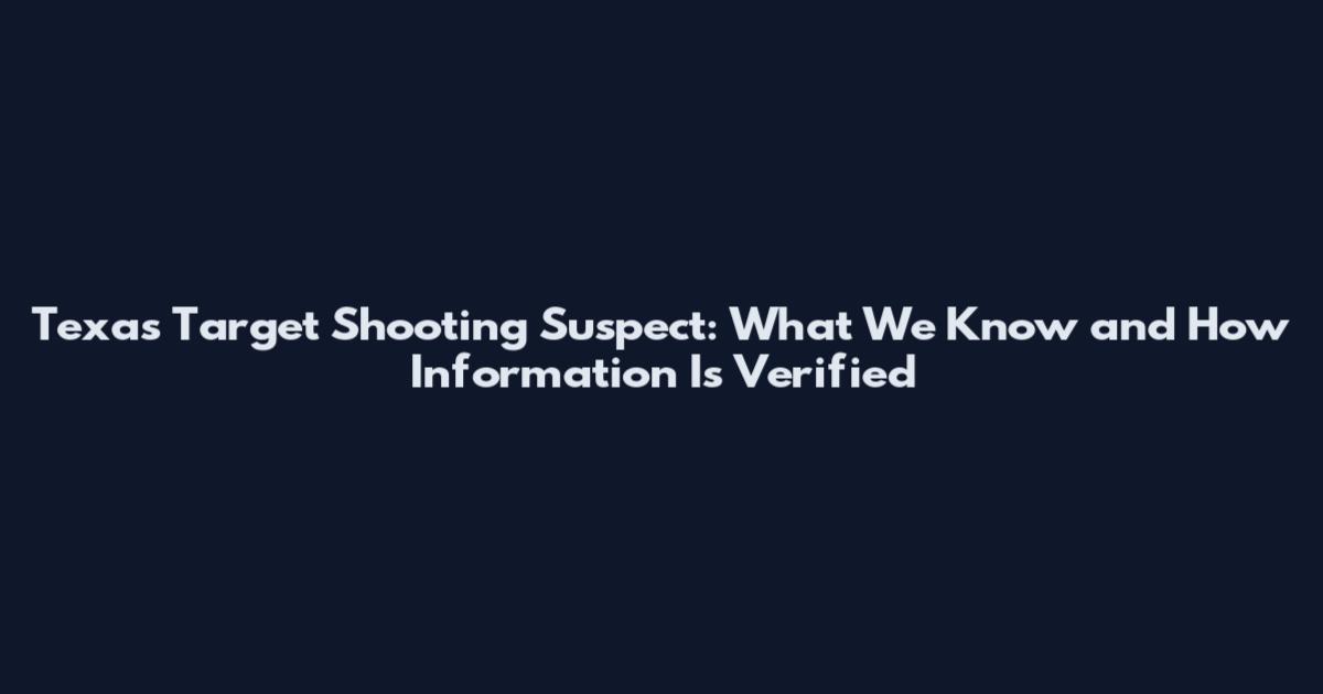 Texas Target Shooting Suspect: What We Know and How Information Is Verified
