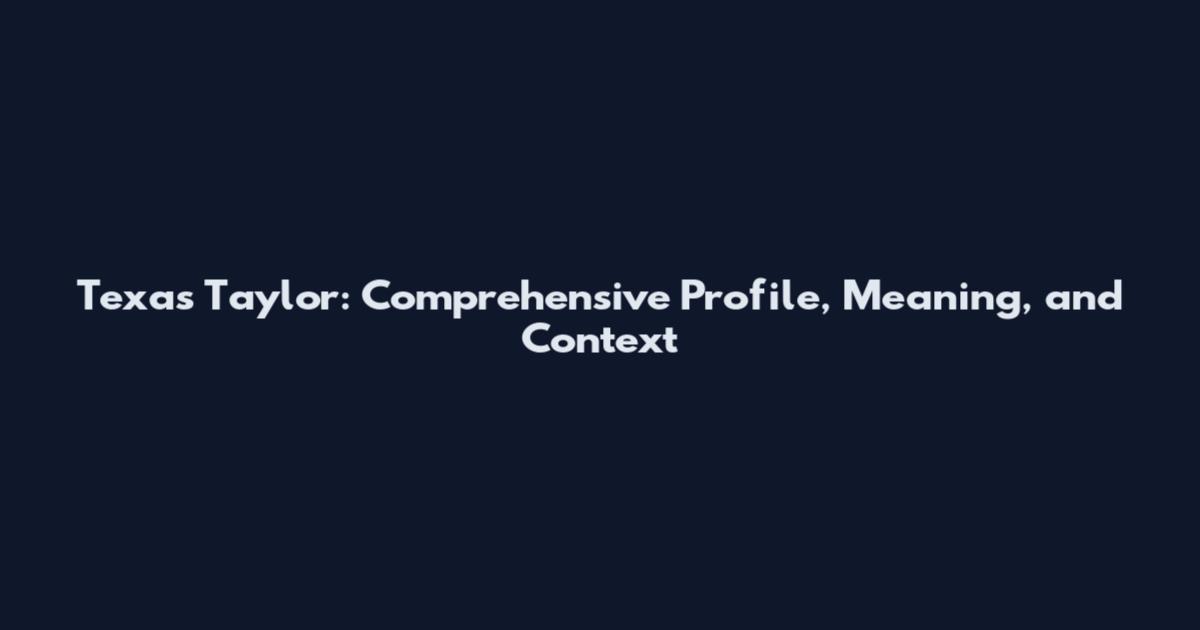 Texas Taylor: Comprehensive Profile, Meaning, and Context