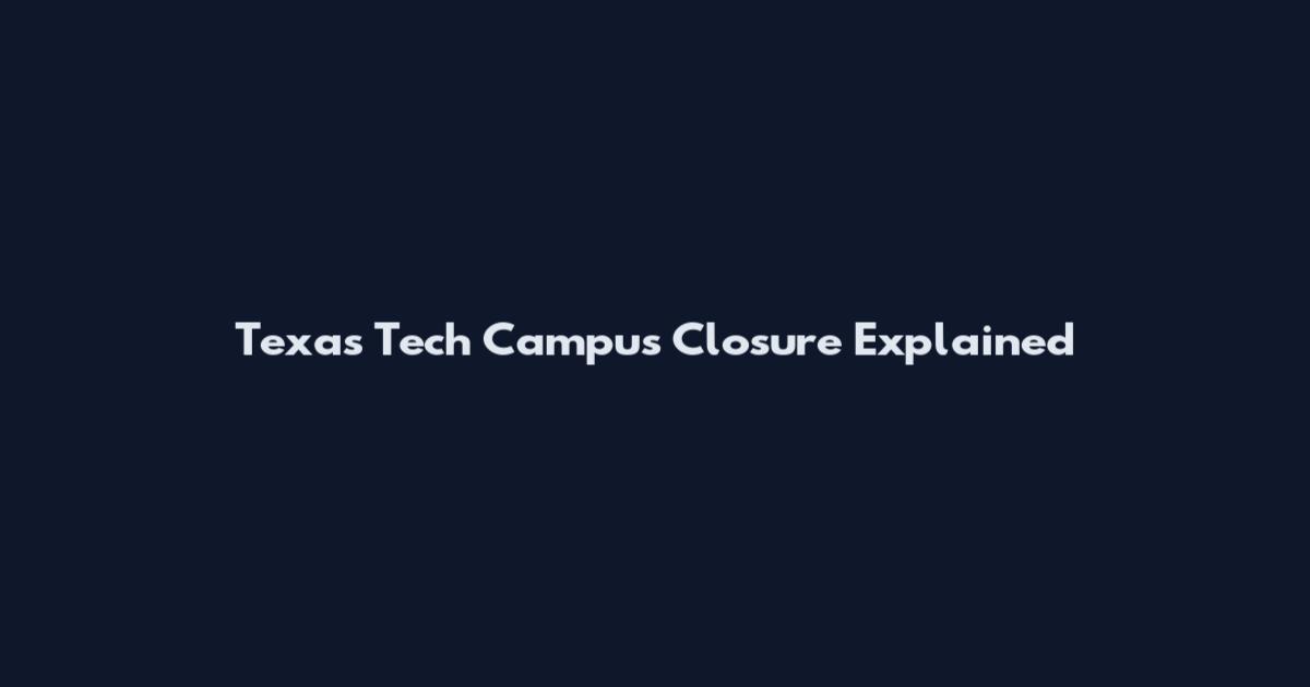 Texas Tech Campus Closure Explained