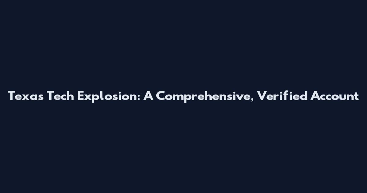 Texas Tech Explosion: A Comprehensive, Verified Account