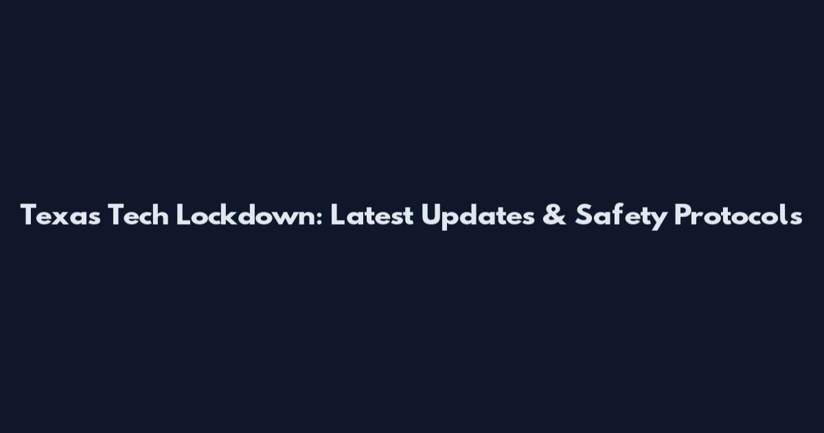 Texas Tech Lockdown: Latest Updates & Safety Protocols