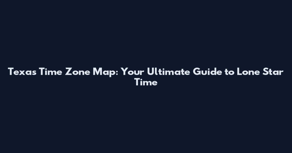 Texas Time Zone Map: Your Ultimate Guide to Lone Star Time
