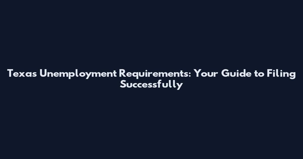 Texas Unemployment Requirements: Your Guide to Filing Successfully