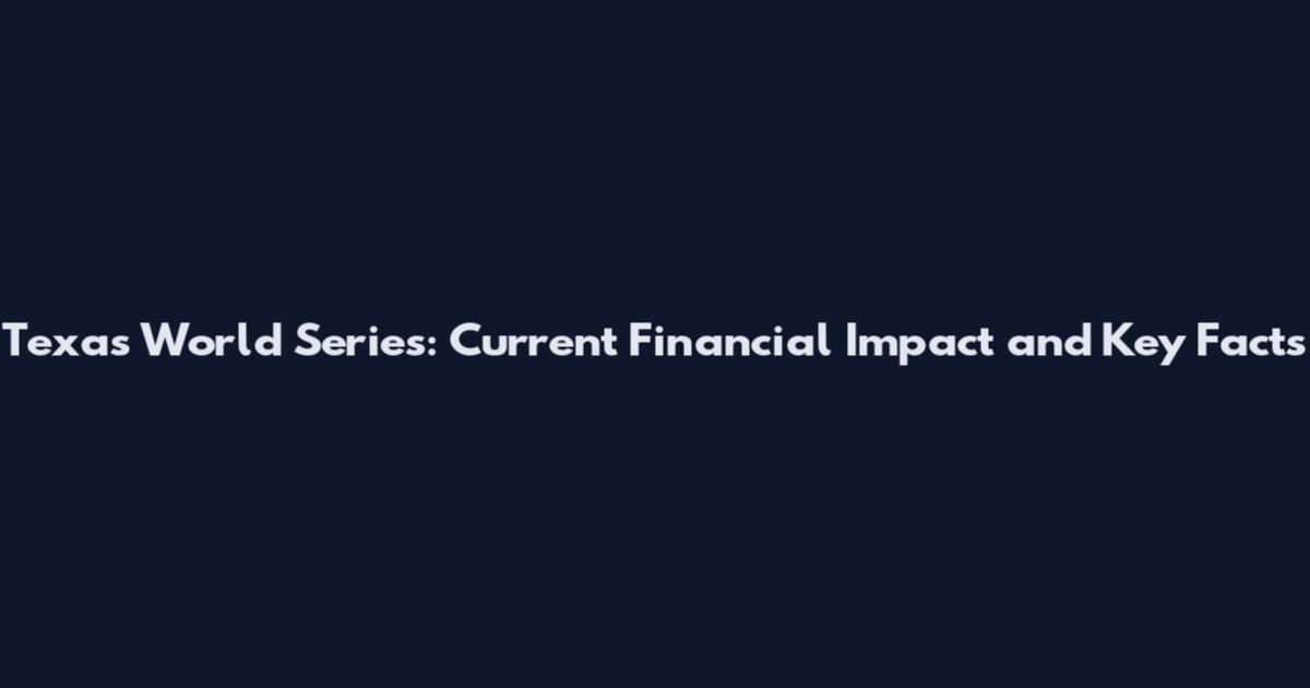 Texas World Series: Current Financial Impact and Key Facts