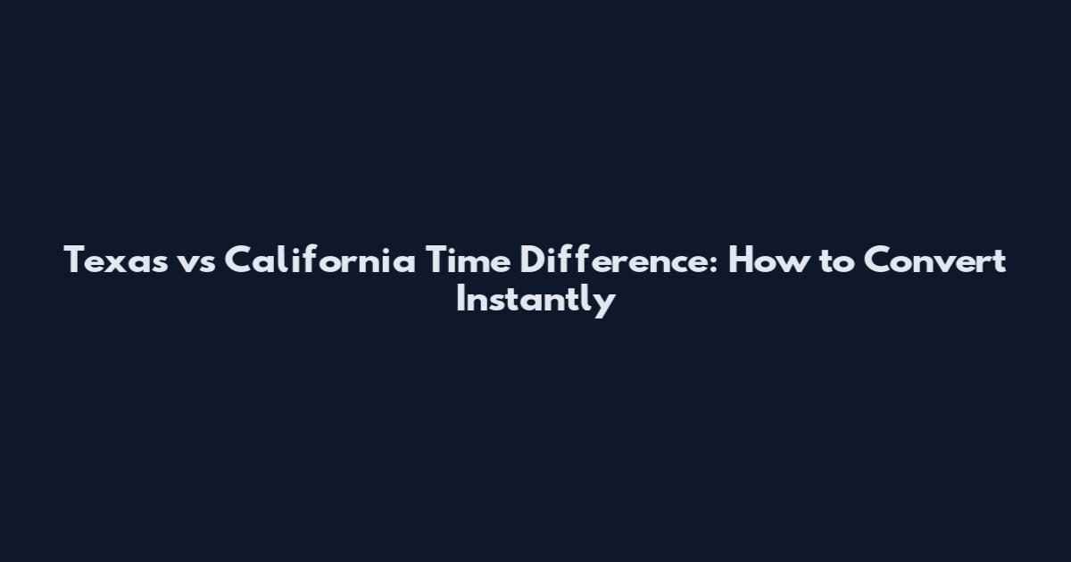 Texas vs California Time Difference: How to Convert Instantly
