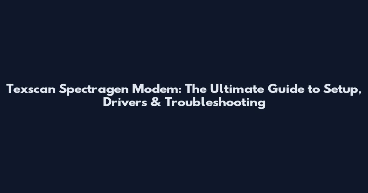 Texscan Spectragen Modem: The Ultimate Guide to Setup, Drivers & Troubleshooting