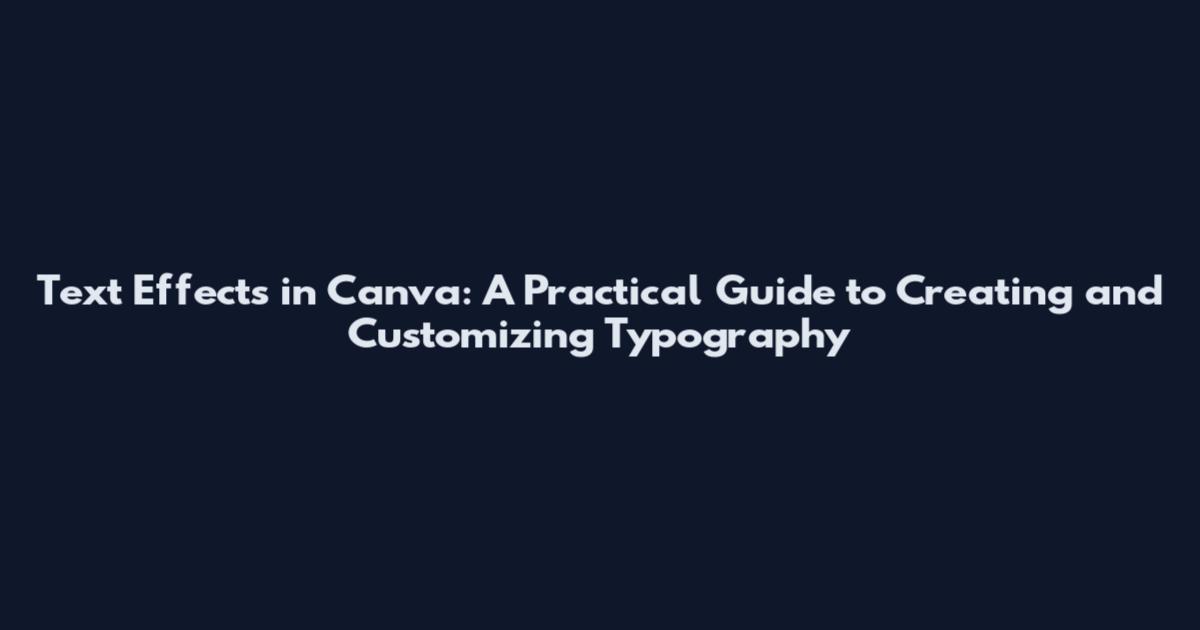 Text Effects in Canva: A Practical Guide to Creating and Customizing Typography