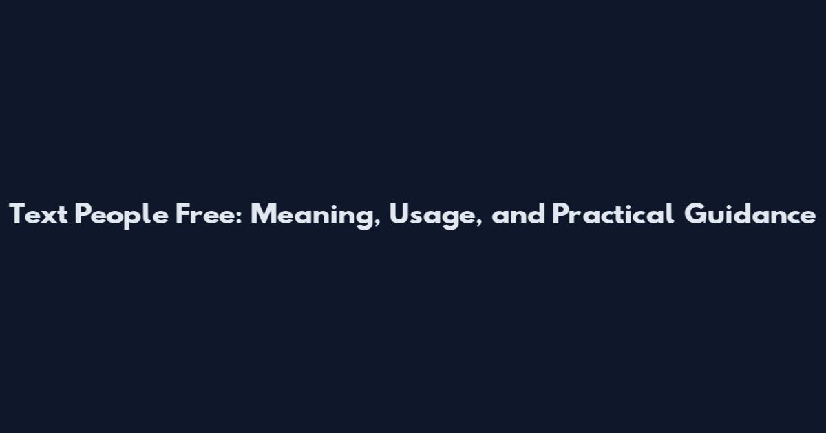 Text People Free: Meaning, Usage, and Practical Guidance