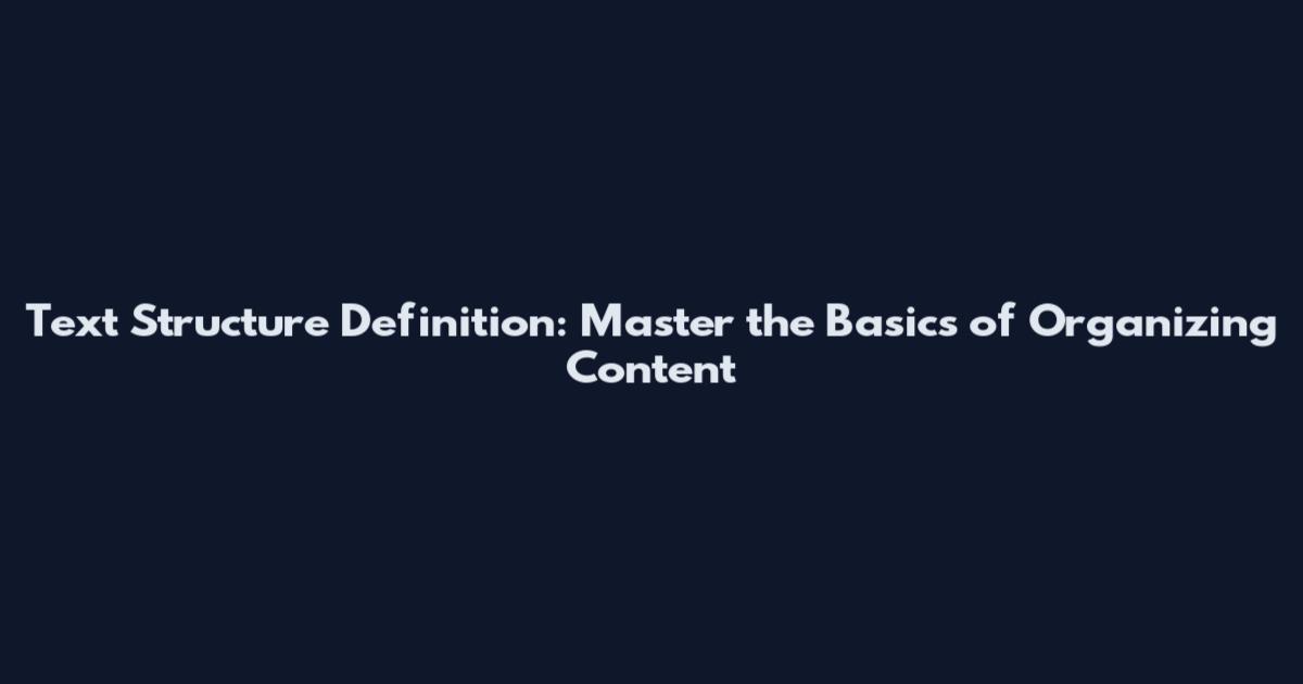 Text Structure Definition: Master the Basics of Organizing Content