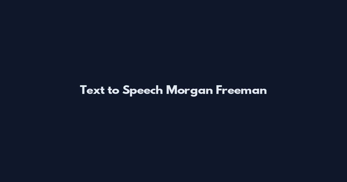 Text to Speech Morgan Freeman