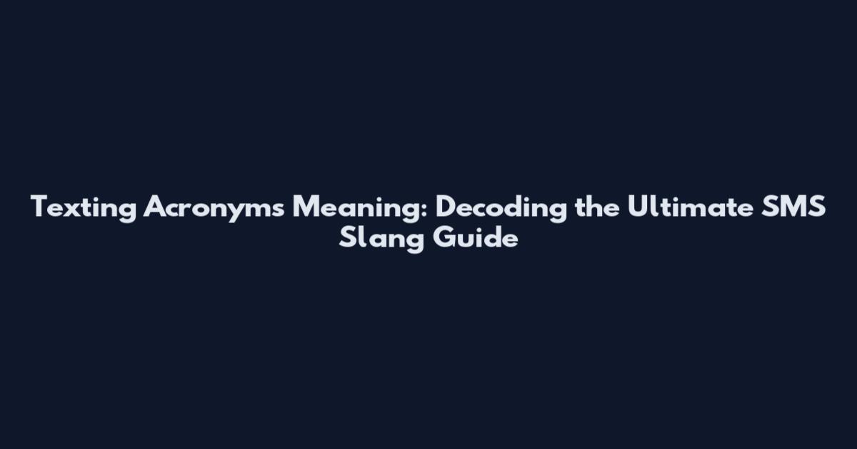 Texting Acronyms Meaning: Decoding the Ultimate SMS Slang Guide