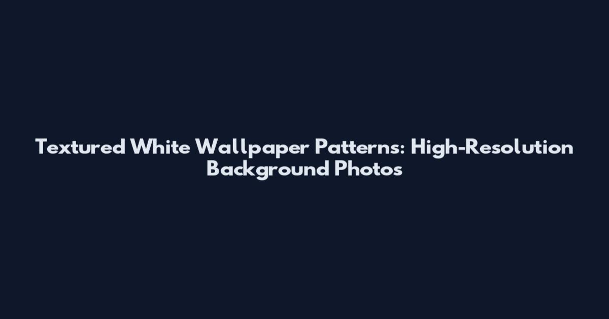 Textured White Wallpaper Patterns: High-Resolution Background Photos