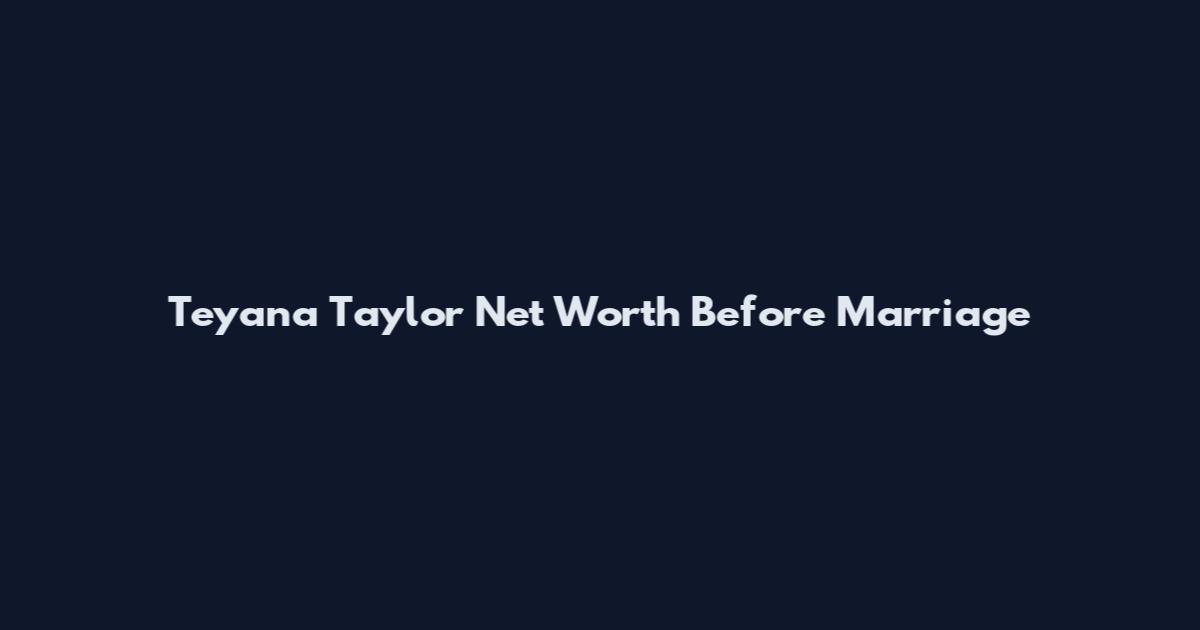 Teyana Taylor Net Worth Before Marriage