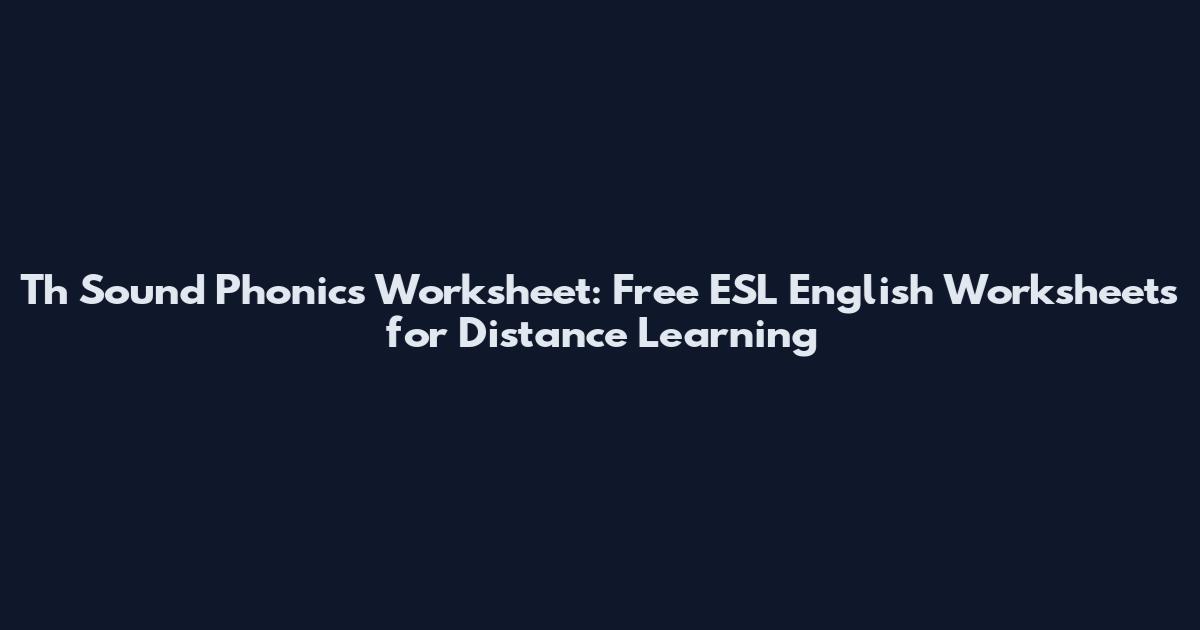 Th Sound Phonics Worksheet: Free ESL English Worksheets for Distance Learning