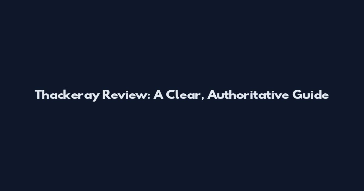 Thackeray Review: A Clear, Authoritative Guide