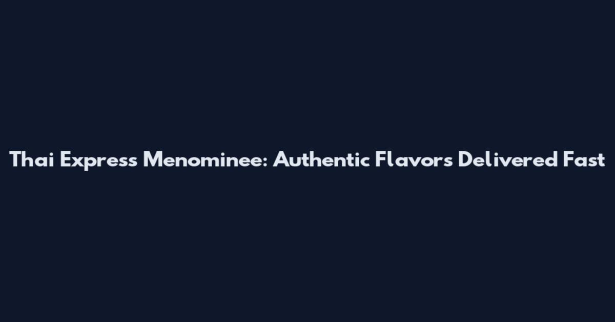 Thai Express Menominee: Authentic Flavors Delivered Fast