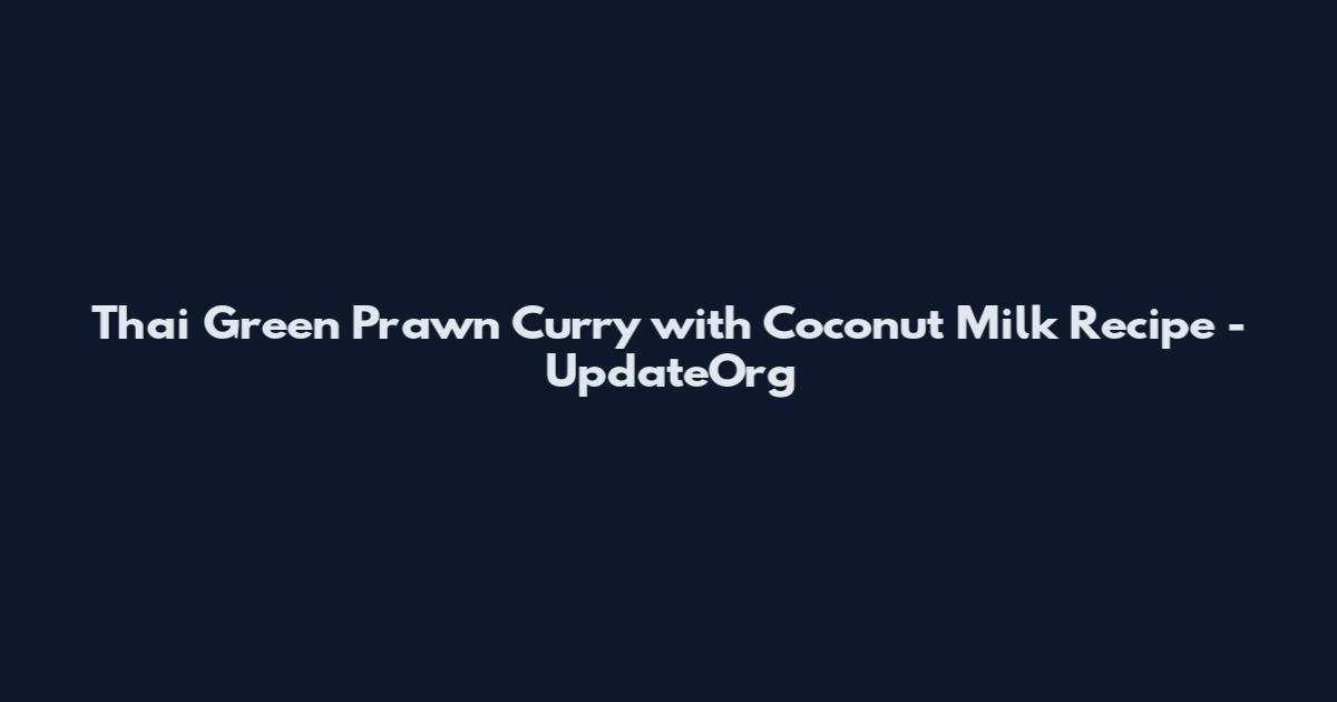 Thai Green Prawn Curry with Coconut Milk Recipe - UpdateOrg