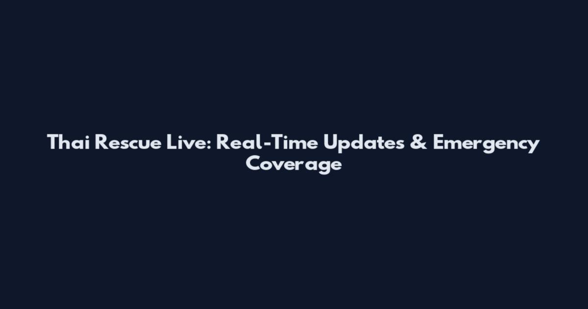 Thai Rescue Live: Real-Time Updates & Emergency Coverage