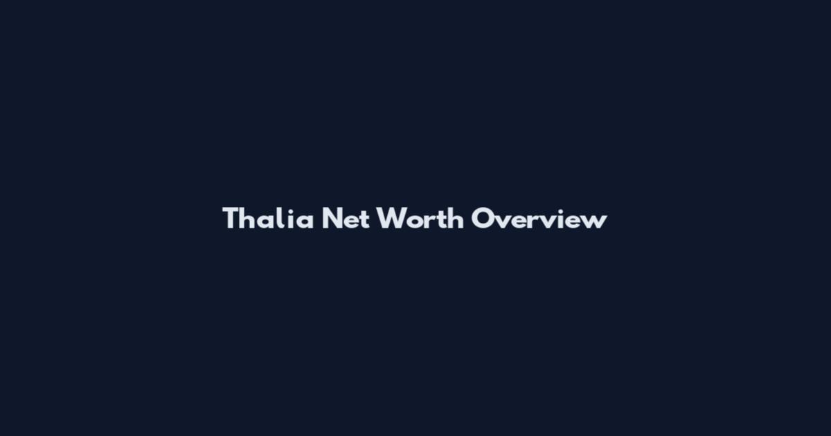 Thalia Net Worth Overview