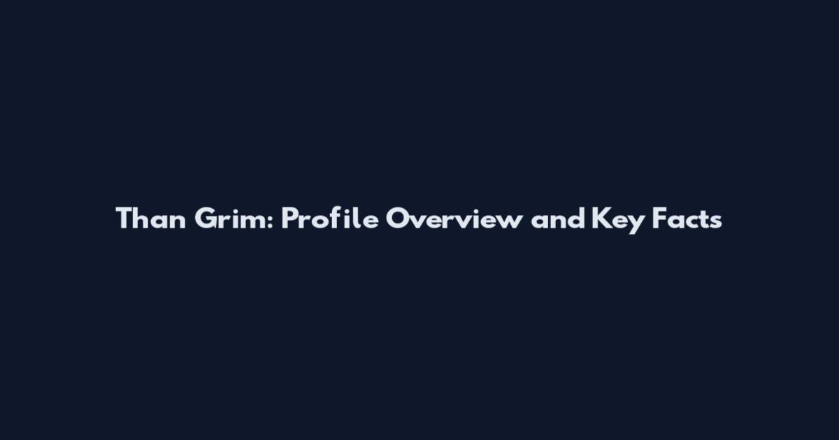 Than Grim: Profile Overview and Key Facts