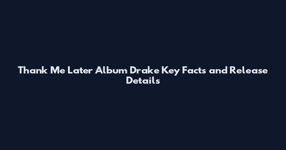 Thank Me Later Album Drake Key Facts and Release Details
