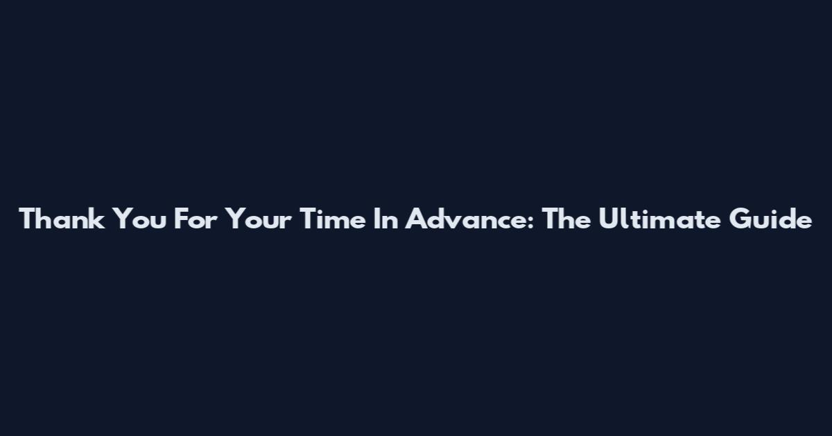 Thank You For Your Time In Advance: The Ultimate Guide