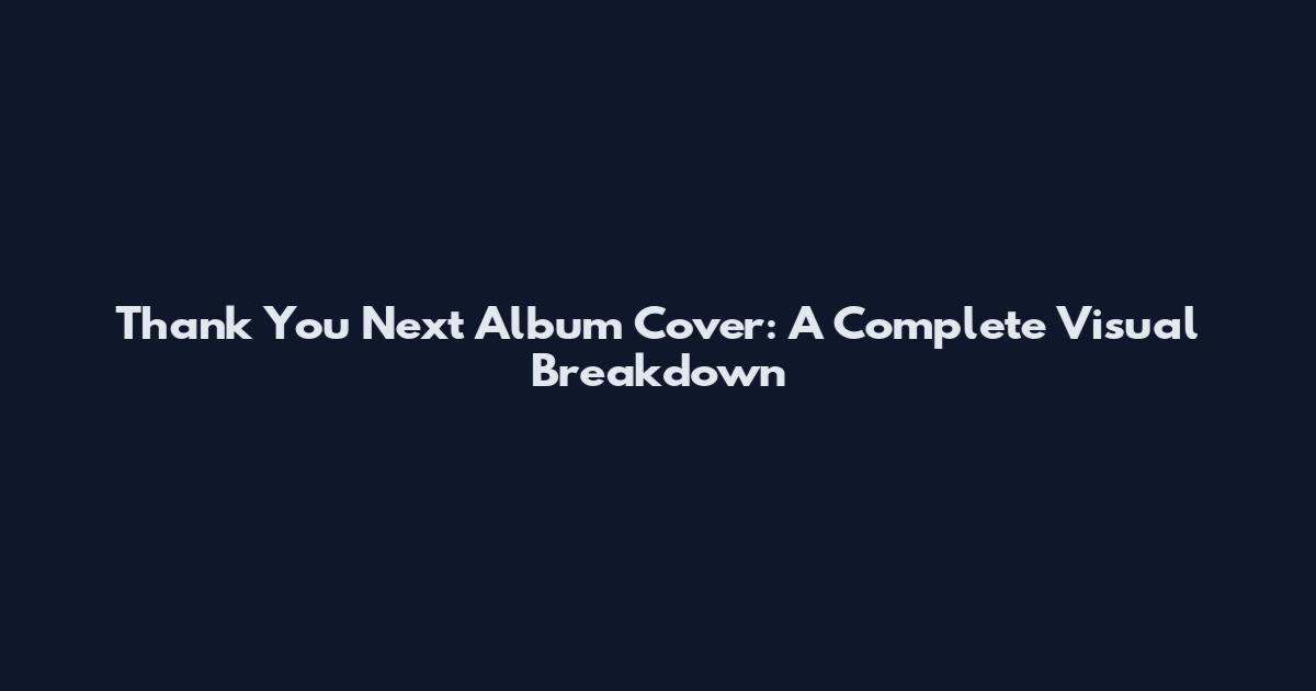 Thank You Next Album Cover: A Complete Visual Breakdown