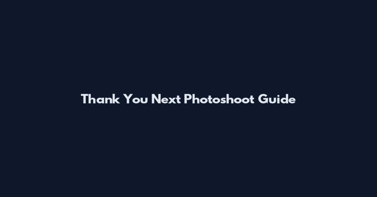 Thank You Next Photoshoot Guide