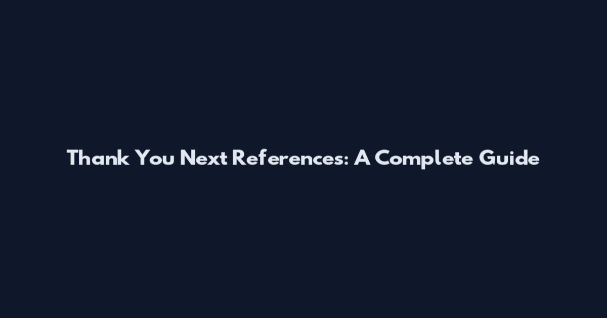 Thank You Next References: A Complete Guide