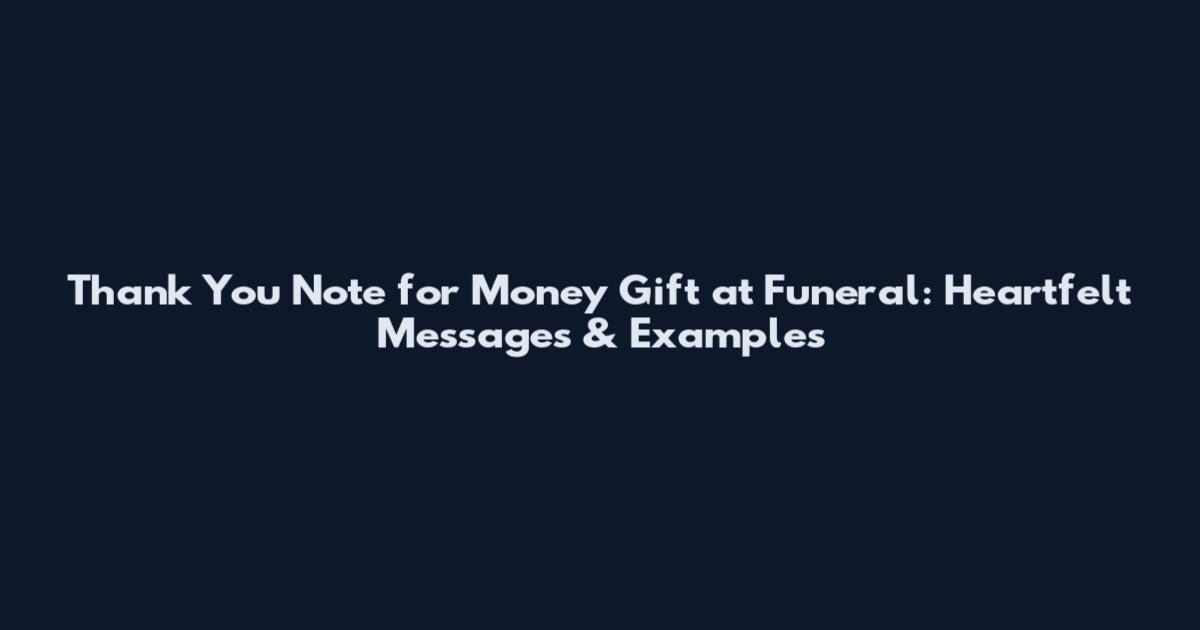Thank You Note for Money Gift at Funeral: Heartfelt Messages & Examples